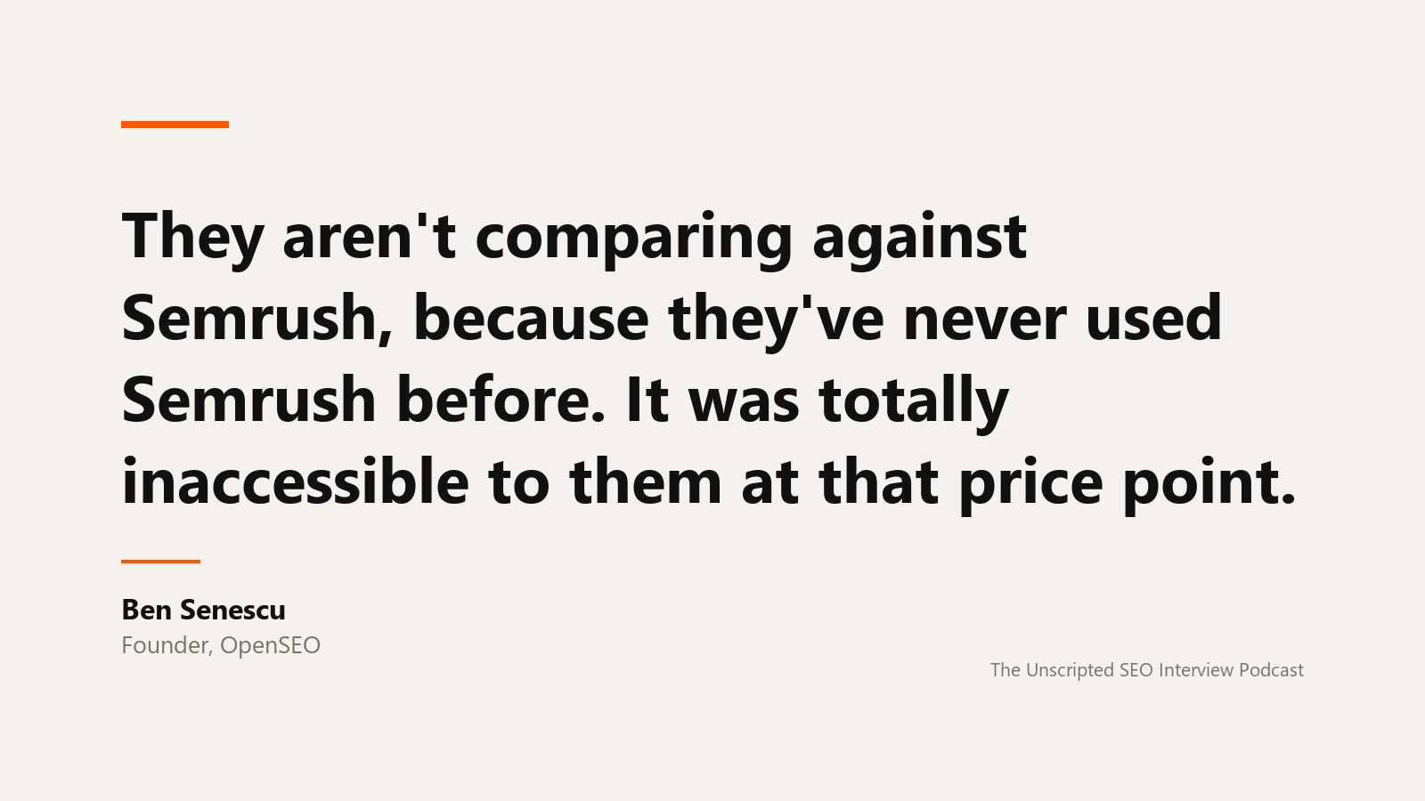 A quote card reading: They aren't comparing against Semrush, because they've never used Semrush before. It was totally inaccessible to them at that price point. Attributed to Ben Senescu, founder of OpenSEO, from The Unscripted SEO Interview Podcast.